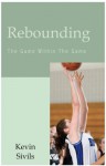 Rebounding: The Game Within The Game - Kevin Sivils