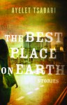 The Best Place on Earth: Stories - Ayelet Tsabari