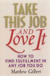 Take This Job and Love It: How to Find Fulfillment in Any Job You Do - Matthew Gilbert