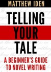 Telling Your Tale: A Beginner's Guide to Novel Writing - Matthew Iden