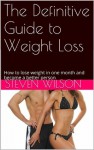 The Definitive Guide to Weight Loss: How to lose weight in one month and become a better person - Steven Wilson