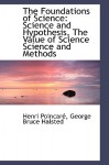 The Foundations of Science: Science and Hypothesis, the Value of Science Science and Methods - Henri Poincaré