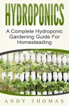 Hydroponics: A Complete Hydroponic Gardening Guide For Homesteading - Andy Thomas