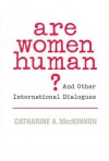 Are Women Human?: And Other International Dialogues - Catharine A. MacKinnon