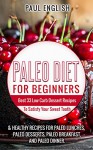 Paleo: Paleo Diet for beginners: Best 33 Low Carb Dessert Recipes To Satisfy Your Sweet Tooth & Healthy Recipes for Paleo Lunches, Paleo Desserts, Paleo ... Healthy Books, Paleo Slow Cooker Book 9) - Paul English