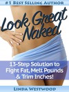 Look Great Naked: 13-Step Solution to Fight Fat, Melt Pounds & Trim Inches! - Linda Westwood