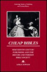 Cheap Bibles: Nineteenth-Century Publishing and the British and Foreign Bible Society - Leslie Howsam