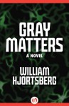 Gray Matters: A Novel - William Hjortsberg