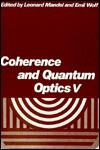 Coherence And Quantum Optics V: Proceedings Of The Fifth Rochester Conference On Coherence And Quantum Optics Held At The University Of Rochester, June 13 15, 1983 / Edited By Leonard Mandel And Emil Wolf - Leonard Mandel, Emil Wolf