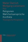 Religionen - Wahrheitsanspruche - Konflikte: Theologische Perspektiven - Walter Dietrich, Wolfgang Lienemann