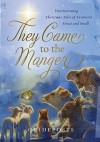 They Came to the Manger: Heartwarming Christmas Tales of Creatures Great and Small - Guideposts Books