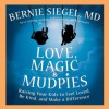 Love, Magic & Mudpies: Raising Your Kids to Feel Loved, Be Kind, and Make a Difference - Bernie Siegel