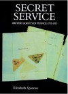 Secret Service: British Agents in France, 1792-1815 - Elizabeth Sparrow