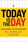 Today Is the Day: Find and Embrace Your God-Given Dreams - Bil Cornelius