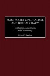 Mass Society, Pluralism, and Bureaucracy: Explication, Assessment, and Commentary - Richard F. Hamilton