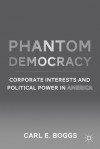 Phantom Democracy: Corporate Interests and Political Power in America - Carl Boggs