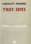 Trzy zimy. Głosy o wierszach - Czesław Miłosz, Renata Gorczyńska, Piotr Kłoczowski