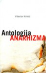 Antologija anarhizma - Višeslav Kirinić, Jasna Tkalec, Saul Newman, William Godwin, Max Stirner, Pierre-Joseph Proudhon, Mikhail Bakunin, Pyotr Kropotkin, Élisée Reclus, Johann Joseph Most, Gustav Landauer, Errico Malatesta, Emma Goldman, Nestor Makhno, Alexander Berkman, Max Nettlau, Herbert 