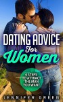 Dating: Dating Advice for Women: 6 steps to attract the man you want (Dating Tips, Dating Advice, How to Date Men, Seduction, Relationship, Attraction, ... Intimacy, Love, Marriage. Book 1) - Jennifer Green