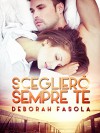 Sceglierò sempre te - Deborah Fasola, Elisabetta Baldan