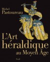 L'Art héraldique au Moyen Âge - Michel Pastoureau