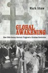 Global Awakening: How 20th-Century Revivals Triggered a Christian Revolution - Mark Shaw