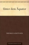 Unter dem Äquator (German Edition) - Friedrich Gerstäcker