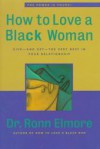 How to Love a Black Woman: Give-and Get-the Very Best in Your Relationship - Ronn Elmore