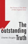 The Outstanding Truth: The Failure of the Bank of New England Corp. - Charles Douglas