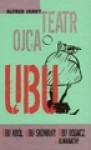 Teatr Ojca Ubu. Ubu Król, Ubu Skowany, Ubu Rogacz, Almanachy - Alfred Jarry