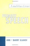 Primary Speech: A Psychology of Prayer - Ann Belford Ulanov, Barry Ulanov