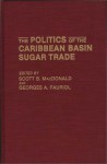 The Politics of the Caribbean Basin Sugar Trade - Scott B. MacDonald