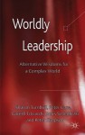 Worldly Leadership: Alternative Wisdoms for a Complex World - Professor Peter Professor Sharon / Case Turnbull, Professor Peter Case, Dr Gareth Edwards, Dr Doris Schedlitzki, Dr Peter Simpson