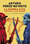 La guerra civil contada a los jóvenes - Arturo Pérez-Reverte