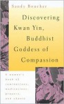 Discovering Kwan Yin, Buddist Goddess of Compassion - Sandy Boucher