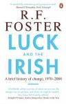 Luck and the Irish: A Brief History of Change, 1970-2000 - R.F. Foster