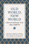 Old World, New World: America and Europe in the Age of Jefferson - Leonard Sadosky, Peter S. Onuf, Peter Nicolaisen