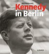 Kennedy in Berlin: Photographs by Ulrich Mack - Hans-Michael Koetzle