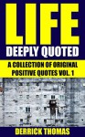 Life, Deeply Quoted: A Collection of Original Positive Quotes - Derrick Thomas