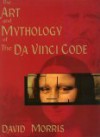 The Art and Mythology of Da Vinci Code - David Morris