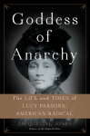 Goddess of Anarchy: The Life and Times of Lucy Parsons, American Radical - Jacqueline Jones