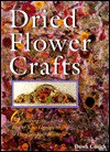 Dried Flower Crafts: Capturing the Best of Your Garden to Decorate Your Home - Dawn Cusick