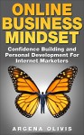 Online Business Mindset: Confidence Building and Personal Development For Internet Marketers (online business, internet marketing) - Argena Olivis, Online Business