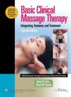 Basic Clinical Massage Therapy: Integrating Anatomy and Treatment - James Clay