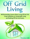 Off Grid Living: 44 Outstanding Lessons About Living Off the Grid. Great Guidelines on Sustainable Living and Building Off the Grid Homes (off grid living, renewable energy, living off the grid) - Theodore Hall