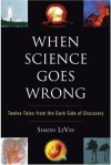 When Science Goes Wrong: Twelve Tales From the Dark Side of Discovery - Simon LeVay