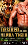 PARANORMAL ROMANCE: DESIRED BY THE ALPHA TIGER (Paranormal Menage Romance) (New Adult Paranormal Romance short Stories) - Riley Moreno