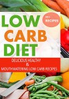 Low Carb: Delicious, Healthy and Mouthwatering Low Carb Recipes, Ever Tasted ( Low Carb, Low Carb Diet, Low Carb Recipes, Low Carb Cookbook ) - Alexandra Alexa, Aston Publisher