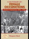 A Dictionary of Female Occupations: Women's Employment 1850-1950 - Margaret Ward