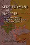 Shatterzone of Empires: Coexistence and Violence in the German, Habsburg, Russian, and Ottoman Borderlands - Omer Bartov, Eric D. Weitz